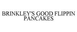 BRINKLEY'S GOOD FLIPPIN PANCAKES trademark