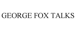 GEORGE FOX TALKS trademark