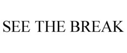 SEE THE BREAK trademark