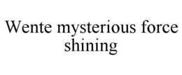 WENTE MYSTERIOUS FORCE SHINING trademark