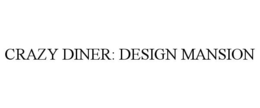 CRAZY DINER: DESIGN MANSION trademark