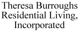THERESA BURROUGHS RESIDENTIAL LIVING, INCORPORATED trademark