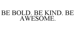 BE BOLD. BE KIND. BE AWESOME. trademark