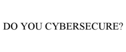 DO YOU CYBERSECURE? trademark