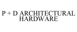 P + D ARCHITECTURAL HARDWARE trademark