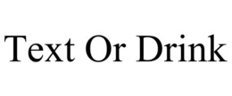 TEXT OR DRINK trademark
