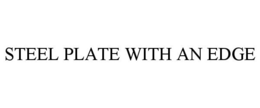 STEEL PLATE WITH AN EDGE trademark