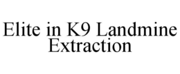 ELITE IN K9 LANDMINE EXTRACTION trademark