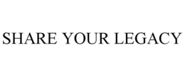 SHARE YOUR LEGACY trademark