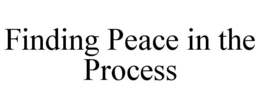 FINDING PEACE IN THE PROCESS trademark