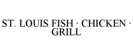 ST. LOUIS FISH · CHICKEN · GRILL trademark