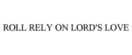 ROLL RELY ON LORD'S LOVE trademark