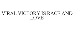 VIRAL VICTORY IS RACE AND LOVE trademark