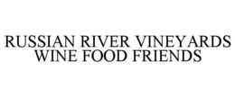 RUSSIAN RIVER VINEYARDS WINE FOOD FRIENDS trademark