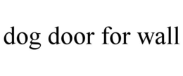 DOG DOOR FOR WALL trademark