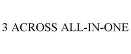 3 ACROSS ALL-IN-ONE trademark