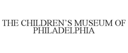 THE CHILDREN'S MUSEUM OF PHILADELPHIA trademark