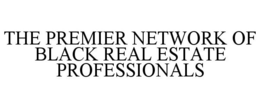 THE PREMIER NETWORK OF BLACK REAL ESTATE PROFESSIONALS trademark