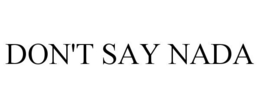 DON'T SAY NADA trademark