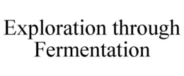 EXPLORATION THROUGH FERMENTATION trademark