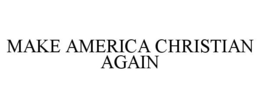 MAKE AMERICA CHRISTIAN AGAIN trademark