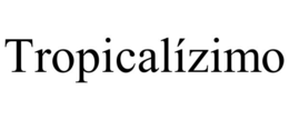 TROPICALÍZIMO trademark