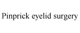 PINPRICK EYELID SURGERY trademark