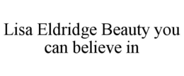 LISA ELDRIDGE BEAUTY YOU CAN BELIEVE IN trademark