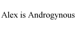 ALEX IS ANDROGYNOUS trademark
