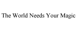 THE WORLD NEEDS YOUR MAGIC trademark