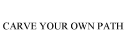 CARVE YOUR OWN PATH trademark