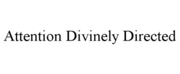 ATTENTION DIVINELY DIRECTED trademark