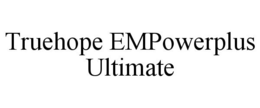 TRUEHOPE EMPOWERPLUS ULTIMATE trademark