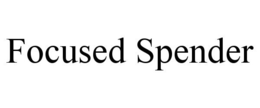 FOCUSED SPENDER trademark