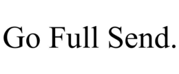 GO FULL SEND. trademark