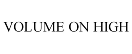VOLUME ON HIGH trademark