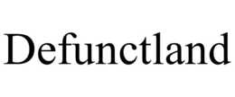DEFUNCTLAND trademark