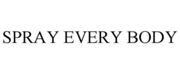 SPRAY EVERY BODY trademark