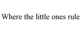 WHERE THE LITTLE ONES RULE trademark
