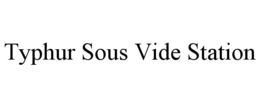 TYPHUR SOUS VIDE STATION trademark