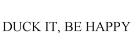 DUCK IT, BE HAPPY trademark