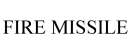 FIRE MISSILE trademark