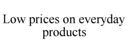 LOW PRICES ON EVERYDAY PRODUCTS trademark