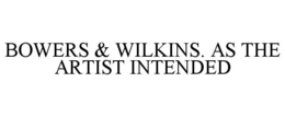 BOWERS & WILKINS. AS THE ARTIST INTENDED trademark