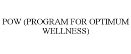POW (PROGRAM FOR OPTIMUM WELLNESS) trademark