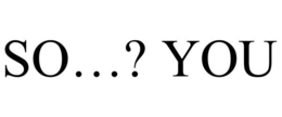SO...? YOU trademark