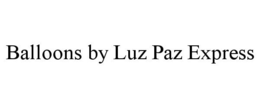 BALLOONS BY LUZ PAZ EXPRESS trademark