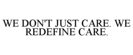WE DON'T JUST CARE. WE REDEFINE CARE. trademark