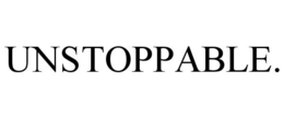 UNSTOPPABLE. trademark