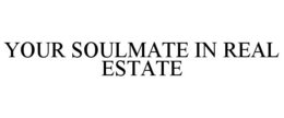 YOUR SOULMATE IN REAL ESTATE trademark